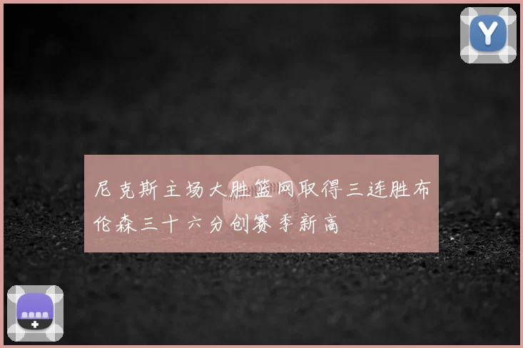 尼克斯主场大胜篮网取得三连胜布伦森三十六分创赛季新高