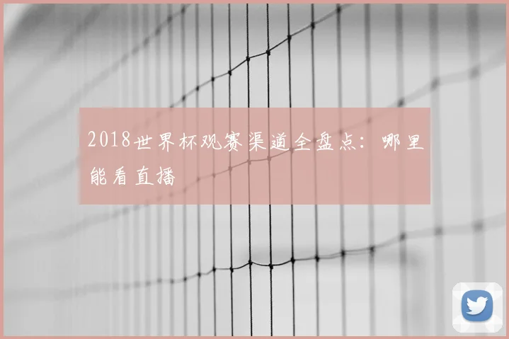 2018世界杯观赛渠道全盘点:哪里能看直播