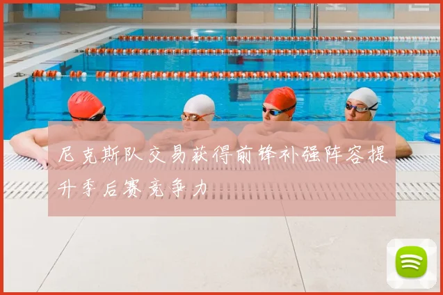 尼克斯队交易获得前锋补强阵容提升季后赛竞争力