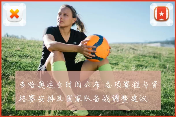 多哈奥运会时间公布 各项赛程与资格赛安排及国家队备战调整建议