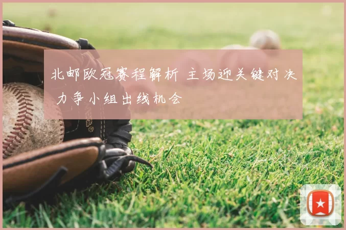 北邮欧冠赛程解析 主场迎关键对决 力争小组出线机会