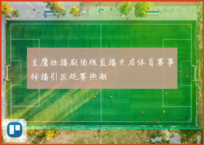 金鹰独播剧场线直播开启体育赛事转播引发观赛热潮